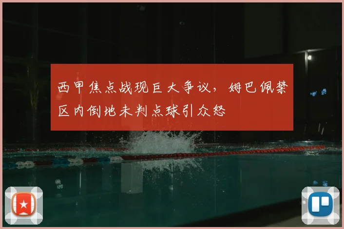 西甲焦点战现巨大争议，姆巴佩禁区内倒地未判点球引众怒
