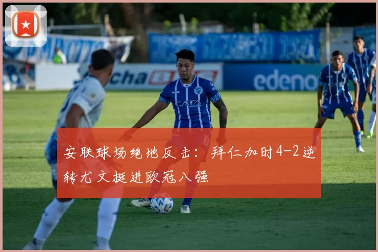 安联球场绝地反击：拜仁加时4-2逆转尤文挺进欧冠八强
